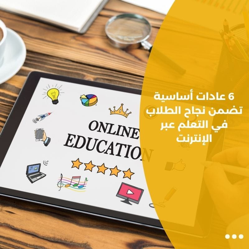 6 عادات أساسية تضمن نجاح الطلاب في التعلم عبر الإنترنت