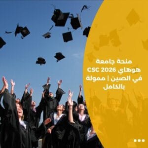 منحة جامعة هوهاي CSC 2026 في الصين | ممولة بالكامل