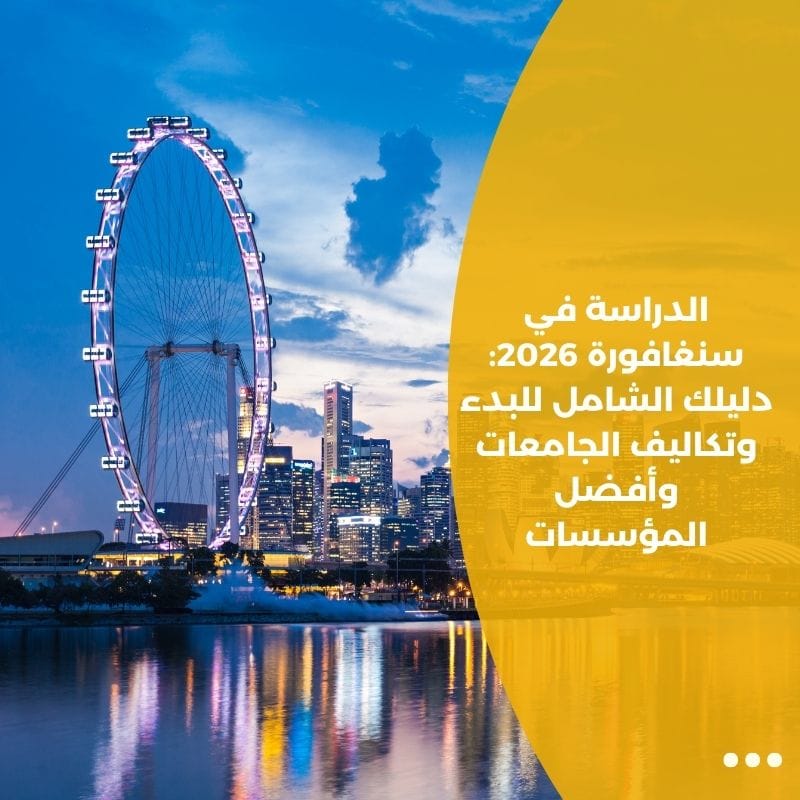 الدراسة في سنغافورة 2026: دليلك الشامل للبدء وتكاليف الجامعات وأفضل المؤسسات