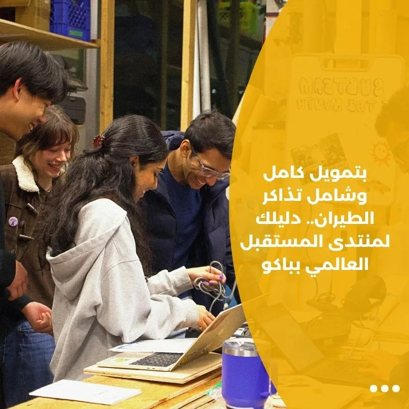 بتمويل كامل وشامل تذاكر الطيران.. دليلك لمنتدى المستقبل العالمي بباكو