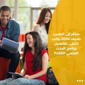 سافر إلى الصين صيف 2026 براتب كامل.. تفاصيل برنامج البحث العلمي FuSEP