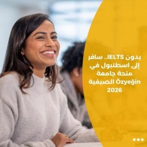 بدون IELTS.. سافر إلى اسطنبول في منحة جامعة Özyeğin الصيفية 2026
